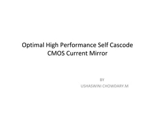Optimal High Performance Self Cascode
CMOS Current Mirror
BY
USHASWINI CHOWDARY.M
 