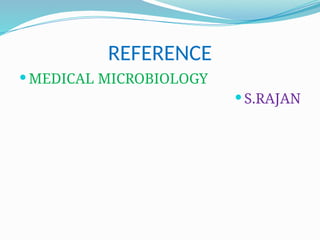 REFERENCE
 MEDICAL MICROBIOLOGY
 S.RAJAN
 