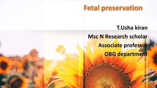 Fetal preservation
T.Usha kiran
Msc N Research scholar
Associate professor
OBG department
 