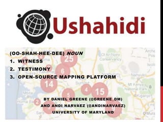 (Oo-shah-hee-dee) noun Witness Testimony open-source mapping platforM By Daniel Greene (@GREENE_DM)  and Andi Narvaez (@andinarvaez) University of maryland 