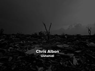 Chris Albon
Ushahidi
 