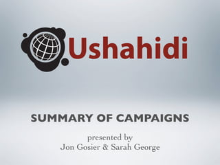 SUMMARY OF CAMPAIGNS
         presented by
   Jon Gosier & Sarah George
 