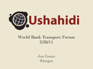 World Bank Transport Forum
         3/30/11


        Jon Gosier
         @jongos
 