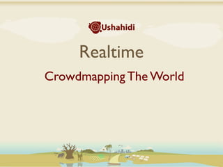 Realtime
Crowdmapping The World
 