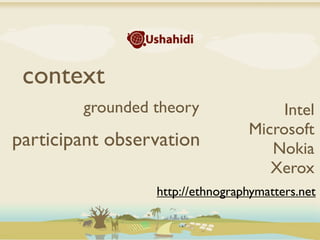 context
        grounded theory               Intel
                                 Microsoft
participant observation             Nokia
                                    Xerox
                 http://ethnographymatters.net
 