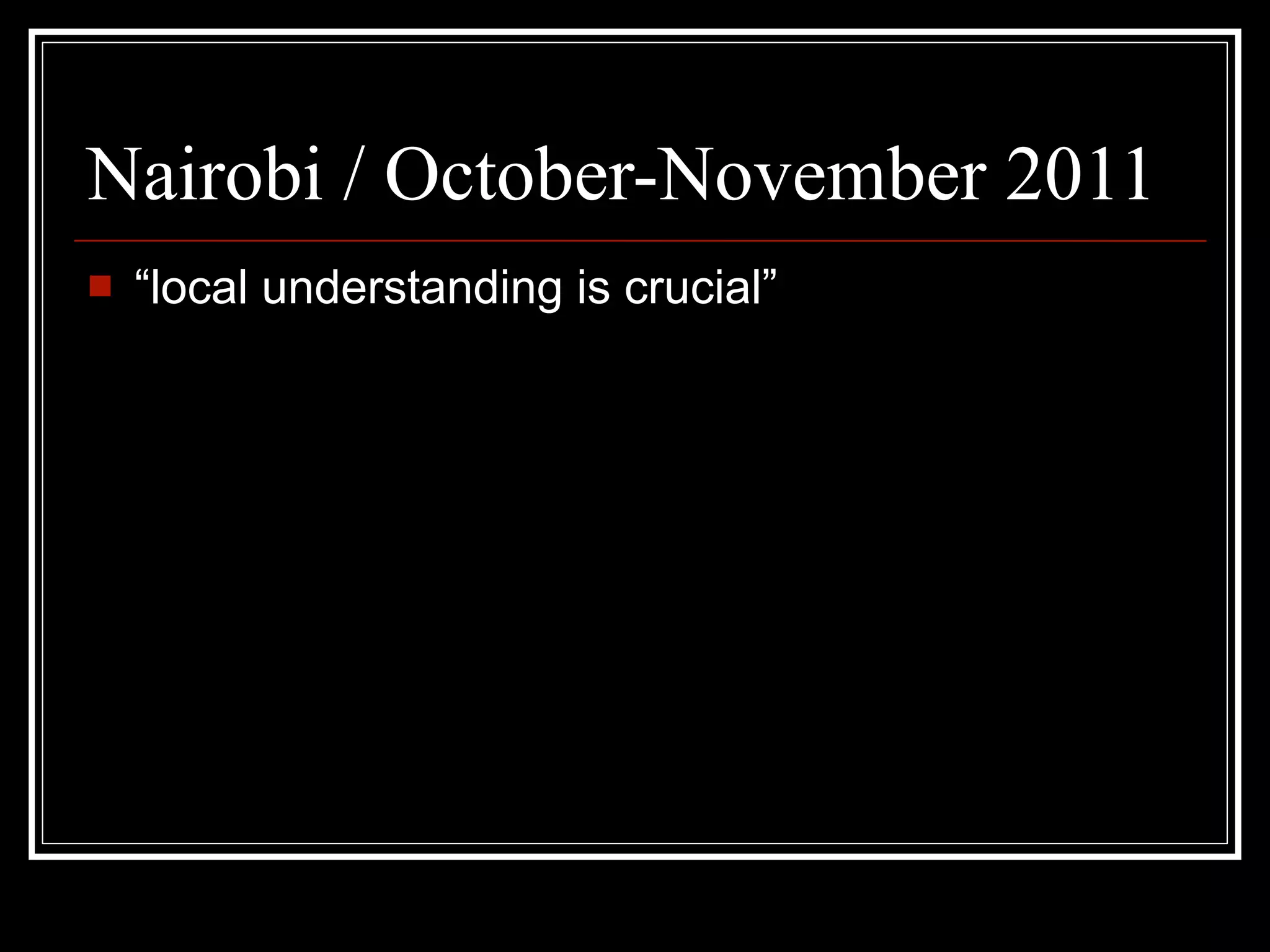Nairobi / October-November 2011
   “local understanding is crucial”
 