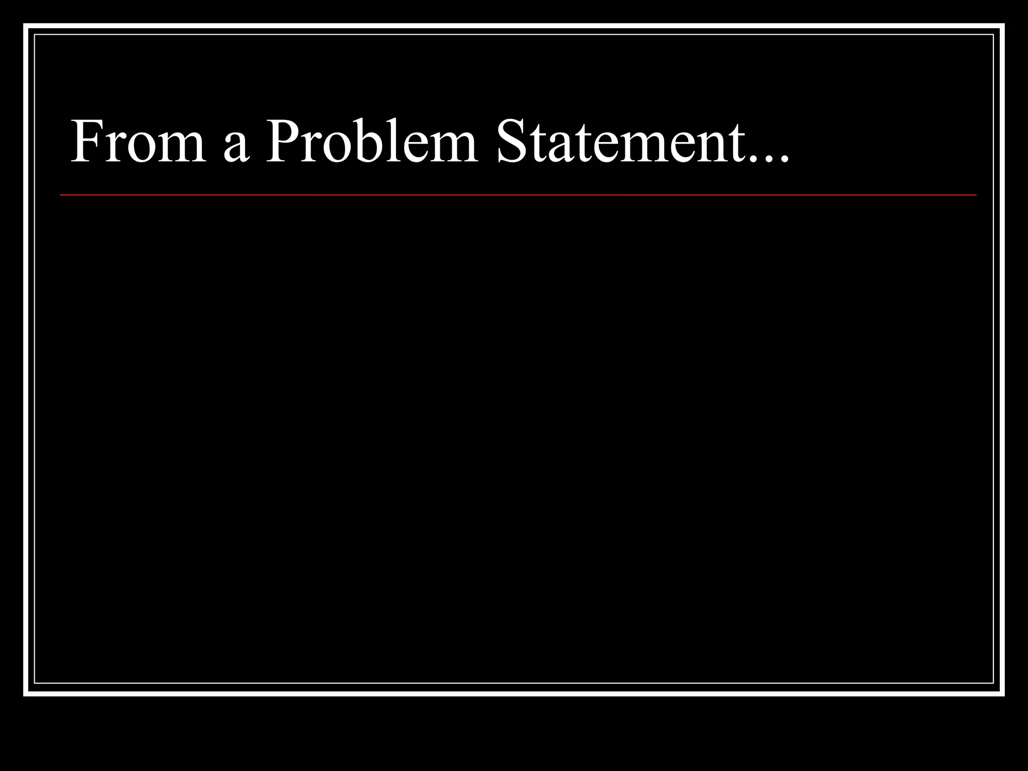 From a Problem Statement...
 