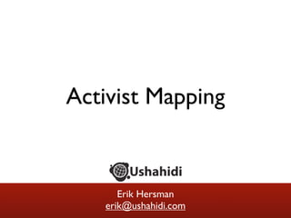 Activist Mapping


      Erik Hersman
   erik@ushahidi.com