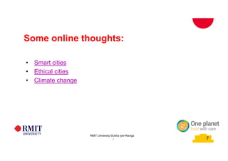 7
Some online thoughts:
7
RMIT University ©Usha Iyer-Raniga
• Smart cities
• Ethical cities
• Climate change
 