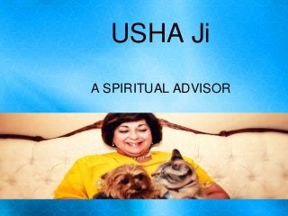 USHA Ji
A SPIRITUAL ADVISOR
 