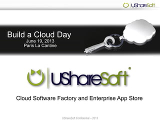 UShareSoft Confidential – 2013UShareSoft Confidential – 2013
Build a Cloud Day
June 19, 2013
Paris La Cantine
Cloud Software Factory and Enterprise App Store
 