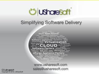 The Appliance Factory Company
   Simplifying Software Delivery


          UShareSoft – Cloud Expo Europe
 