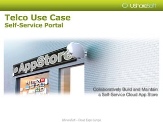 Telco Use Case
Self-Service Portal




                  UShareSoft – Cloud Expo Europe
 