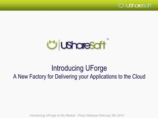 Introducing UForge
A New Factory for Delivering your Applications to the Cloud




       Introducing UForge to the Market : Press Release February 9th 2010
 