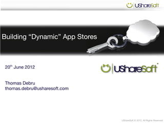 Building “Dynamic” App Stores



20th June 2012


Thomas Debru
thomas.debru@usharesoft.com




                                UShareSoft © 2012, All Rights Reserved
 