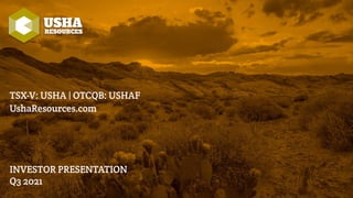TSX-V: USHA | OTCQB: USHAF
UshaResources.com
INVESTOR PRESENTATION
Q3 2021
 