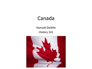 Canada Hannah DeWitt History 141 