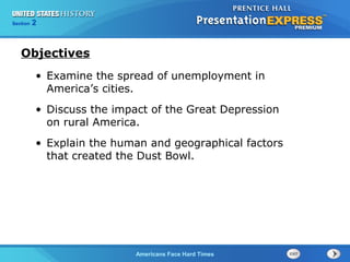 Section
Chapter

2 Section 1
25

Objectives
• Examine the spread of unemployment in
America’s cities.
• Discuss the impact of the Great Depression
on rural America.
• Explain the human and geographical factors
that created the Dust Bowl.

The Cold War Begins Hard Times
Americans Face

 