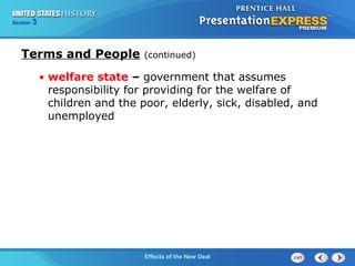 Section

3

Terms and People
●

(continued)

welfare state – government that assumes
responsibility for providing for the welfare of
children and the poor, elderly, sick, disabled, and
unemployed

The ColdEffects of the New Deal
War Begins

 