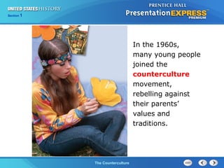 Chapter 25 Section 1
The Cold War BeginsThe Counterculture
Section 1
In the 1960s,
many young people
joined the
counterculture
movement,
rebelling against
their parents’
values and
traditions.
 