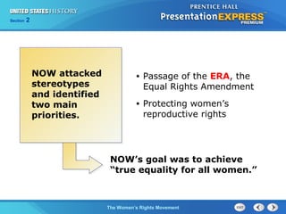 Chapter 25 Section 1
The Cold War Begins
Section 2
The Women’s Rights Movement
• Passage of the ERA, the
Equal Rights Amendment
• Protecting women’s
reproductive rights
NOW attacked
stereotypes
and identified
two main
priorities.
NOW’s goal was to achieve
“true equality for all women.”
 