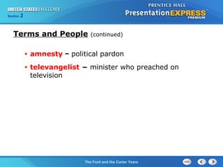 Section 2
The Ford and the Carter Years
Terms and People (continued)
• amnesty − political pardon
• televangelist − minister who preached on
television
 