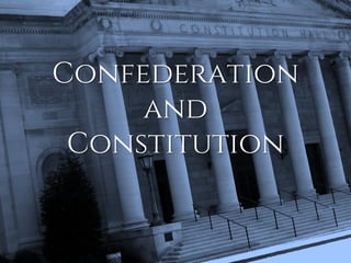 Confederation
and
Constitution
 