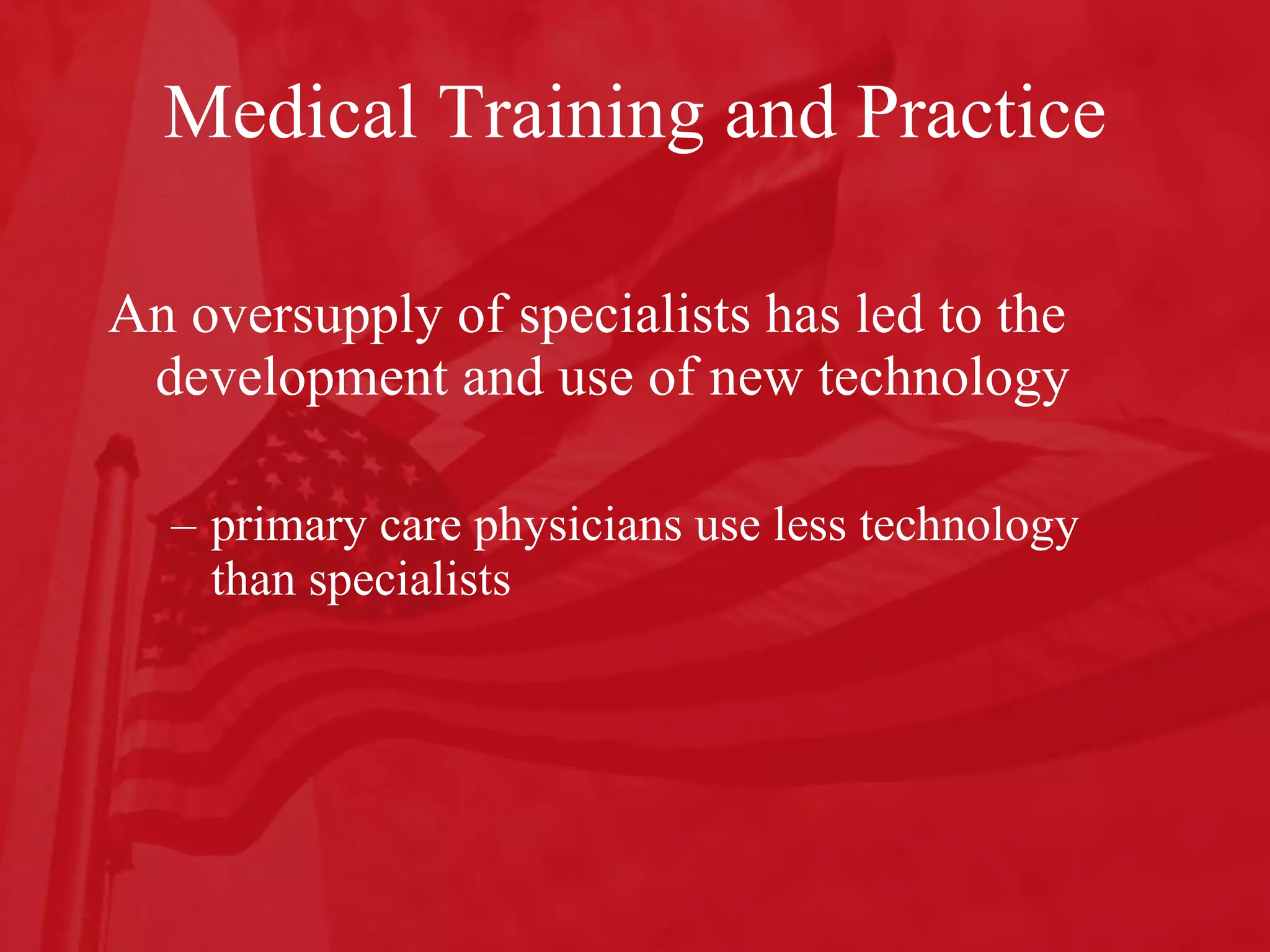 Medical Training and Practice An oversupply of specialists has led to the development and use of new technology  primary care physicians use less technology than specialists  