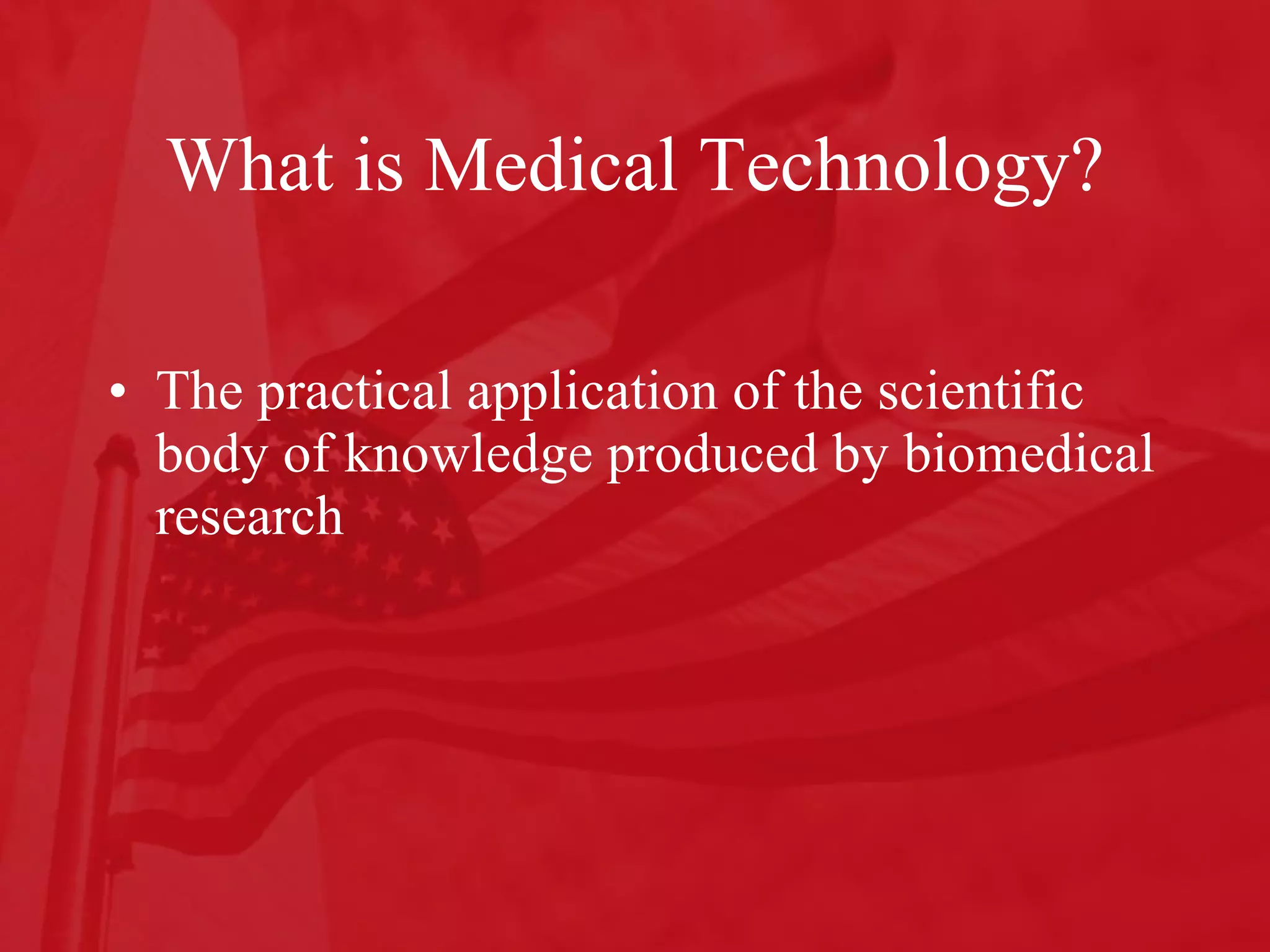 What is Medical Technology? The practical application of the scientific body of knowledge produced by biomedical research  