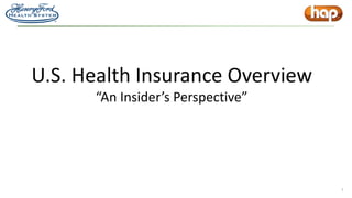 1
U.S. Health Insurance Overview
“An Insider’s Perspective”
 