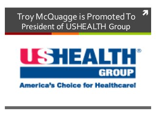 Troy McQuagge is Promoted To
President of USHEALTH Group



 