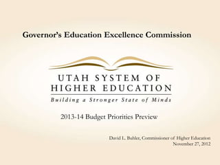 Governor’s Education Excellence Commission




         2013-14 Budget Priorities Preview

                         David L. Buhler, Commissioner of Higher Education
                                                        November 27, 2012
 