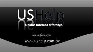 Mais informações
www.ushelp.com.br
 