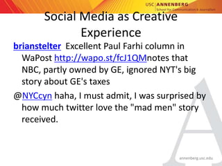 annenberg.usc.edu
Social Media as Creative
Experience
brianstelter Excellent Paul Farhi column in
WaPost http://wapo.st/fc...