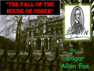 “Thefall of the house of usher” By : Edgar Allan Poe 
