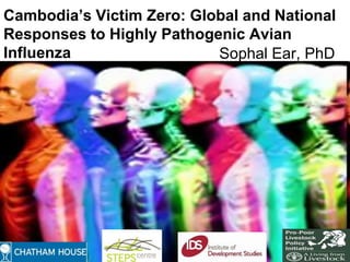 Cambodia’s Victim Zero: Global and National
Responses to Highly Pathogenic Avian
Influenza                  Sophal Ear, PhD
 