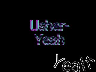 Usher- Yeah Usher- Yeah Yeah! 