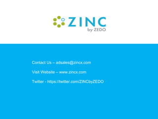 Contact Us – adsales@zincx.com
Visit Website – www.zincx.com
Twitter - https://twitter.com/ZINCbyZEDO
 