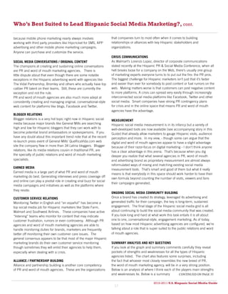 Who’s Best Suited to Lead Hispanic Social Media Marketing?, cont.

because mobile phone marketing nearly always involves                  that companies turn to most often when it comes to building
working with third party providers like Hipcricket for SMS, APP        relationships or alliances with key Hispanic stakeholders and
advertising and other mobile phone marketing campaigns.                organizations.
Anyone can purchase and customize the service.
                                                                       CRISIS COMMUNICATIONS
SOCIAL MEDIA CONVERSATIONS / ORIGINAL CONTENT                          As Walmart’s Lorenzo Lopez, director of corporate communications
The champions at creating and sustaining online conversations          stated recently at the Hispanic PR & Social Media Conference, when all
are PR and word of mouth marketing agencies. There is                  hell breaks loose for a company on the Web, there’s usually one group
little dispute about that even though there are some notable           of marketing experts everyone turns to to put out the fire: the PR pros.
exceptions in the Hispanic advertising world with agencies like        The biggest challenge for Hispanic marketers isn’t just that it’s faster
The Vidal Partnership, Bromley and others who actually have top        and easier than ever for somebody to post content or fuel rumors on the
caliber PR talent on their teams. Still, these are currently the       web. Making matters worse is that customers can post negative content
exception and not the rule.                                            to more platforms. A crisis can spread very easily through increasingly
PR and word of mouth agencies are also much more adept at              interconnected social media platforms like Facebook, Twitter and other
consistently creating and managing original, conversational-style      social media. Smart companies have strong PR contingency plans
web content for platforms like blogs, Facebook and Twitter.            for crisis and in the online space that means PR and word of mouth
                                                                       agencies have the advantage.
BLOGGER RELATIONS
Blogger relations is a very hot topic right now in Hispanic social     MEASUREMENT
media because major brands like General Mills are searching            Hispanic social media measurement is in its infancy but a variety of
high and low for Hispanic bloggers that they can work with to          well-developed tools are now available (see accompanying story in this
become potential brand ambassadors or spokespersons. If you            Guide) that already allow marketers to gauge Hispanic visits, audience
have any doubt about this important trend note that at the recent      perception and more. In my view, - though some can argue that the
re-launch press event of General Mills’ QueRicaVida.com web            digital and word of mouth agencies appear to have a slight advantage
site the company flew in more than 34 Latina bloggers. Blogger         because of their razor-focus on digital marketing - I don’t think anyone
relations, like its media relations cousin in traditional PR, are      has a clear advantage in this arena. That’s because when you dig
the specialty of public relations and word of mouth marketing          deeper you realize that what several agencies in PR, word of mouth
specialists.                                                           and advertising brand as proprietary measurement are almost always
                                                                       reformulated ways of mixing and matching existing social media
EARNED MEDIA
                                                                       measurement tools. That’s smart and good of them but what it really
Earned media is a large part of what PR and word of mouth
                                                                       means is that everybody in this space should work harder to have their
marketing do best. Generating interviews and press coverage off
                                                                       own formula beyond counting the number of visits, viewers and fans
and online can play a pivotal role in creating viral buzz for social
                                                                       their campaigns generated.
media campaigns and initiatives as well as the platforms where
they reside.
                                                                       ONGOING SOCIAL MEDIA COMMUNITY BUILDING
CUSTOMER SERVICE RELATIONS                                             Once a brand has created its strategy, leveraged its advertising and
Monitoring Twitter in English and “en español” has become a            generated traffic for their campaign, the key is long-term, sustained
top social media job for Hispanic marketers like State Farm,           engagement. The final stage of the Hispanic social media grid is all
Walmart and Southwest Airlines. These companies have active            about continuing to build the social media community that was created.
“listening” teams who monitor for content that may indicate            If you look long and hard at what work this task entails it is all about
customer frustration, rumors or even controversy. Although PR          one to one, conversational-style, engagement marketing. As of today,
agencies and word of mouth marketing agencies are able to              based on how most Hispanic advertising agencies are configured, we’re
handle monitoring duties for brands, marketers are frequently          talking about a role that is super suited to the public relations and word
better off monitoring their own customer care issues. The              of mouth agencies.
general consensus appears to be that most of the major Hispanic
marketing brands do their own customer service monitoring              SUMMARY ANALYSIS AND KEY QUESTIONS
though sometimes they will enlist their agencies to help them,         If you look at the graph and summary comments carefully they reveal
especially when dealing with a crisis.                                 pockets of strengths and weaknesses for all the types of Hispanic
                                                                       agencies listed. The chart also features some surprises, including
ALLIANCE / PARTNERSHIP BUILDING                                        the fact that whoever most closely resembles the new breed of PR,
Alliance and partnership building is another core competency           the word of mouth marketing agency, will be in a very strong position.
of PR and word of mouth agencies. These are the organizations          Below is an analysis of where I think each of the players main strengths
                                                                       and weaknesses lie. Below is a summary          continued on page 55

                                                                                                          2010 U.S. Hispanic Social Media Guide
                                                                                                     2010-2011 U.S. Hispanic Social Media Guide
                                                                         17
 