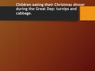 Children eating their Christmas dinner
during the Great Dep: turnips and
cabbage.
 