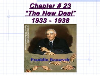 Chapter # 23Chapter # 23
“The New Deal”“The New Deal”
1933 - 19381933 - 1938
 