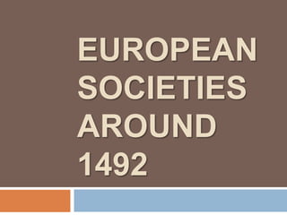 EUROPEAN
SOCIETIES
AROUND
1492
 