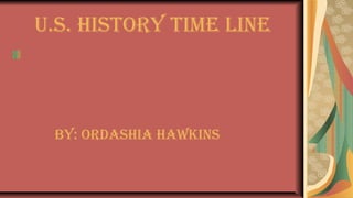 U.S. HiStory time Line



 By: ordaSHia HawkinS
 