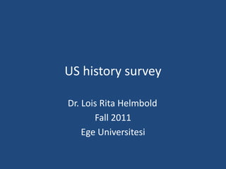 US history survey Dr. Lois Rita Helmbold Fall 2011 EgeUniversitesi 
