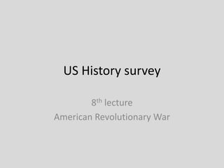 US History survey

        8th lecture
American Revolutionary War
 