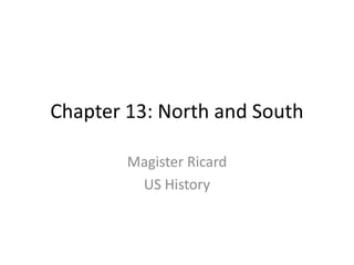 Chapter 13: North and South Magister Ricard US History 