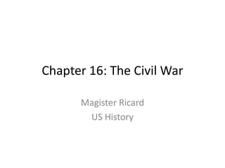 Chapter 16: The Civil War Magister Ricard US History 
