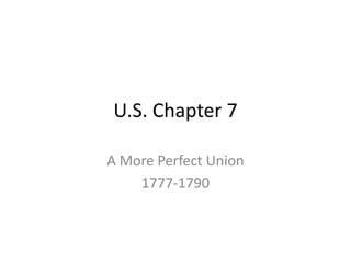U.S. Chapter 7 A More Perfect Union 1777-1790 