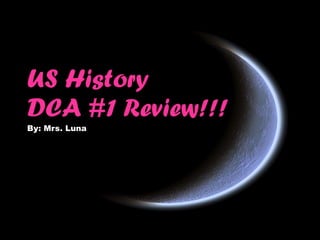 US History  DCA #1 Review!!! By: Mrs. Luna 