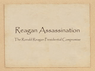 Reagan Assassination
The Ronald Reagan Presidential Compromise
 